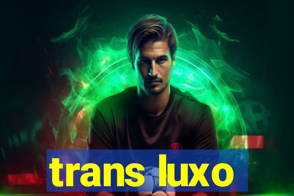 trans luxo